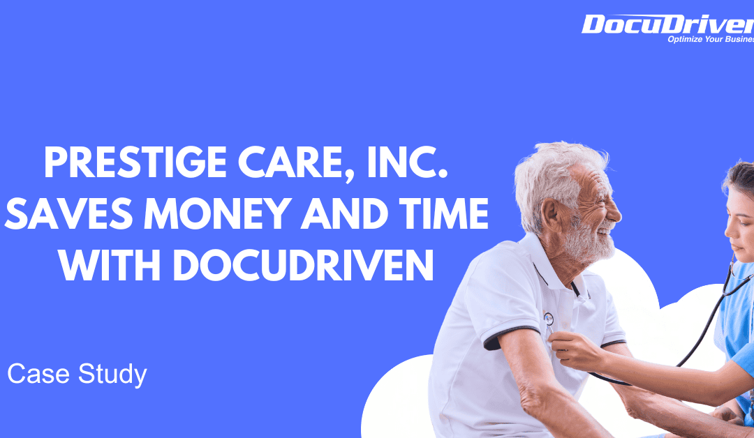 Prestige Care , Inc. Saves Money and Time with DocuDriven